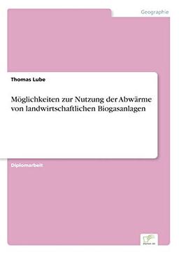 Möglichkeiten zur Nutzung der Abwärme von landwirtschaftlichen Biogasanlagen