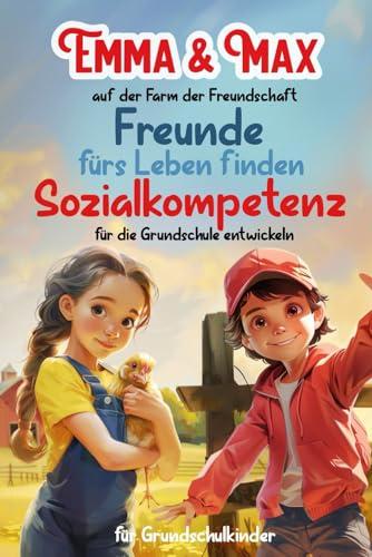 Emma & Max auf der Farm der Freundschaft Freunde fürs Leben finden Sozialkompetenz für die Grundschule entwickeln