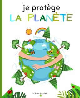 Je Protège la Planète: Prends soin de la planète - Des gestes simples pour préserver l'environnement - Livre enfant à partir de 3 ans.