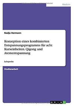 Konzeption eines kombinierten Entspannungsprogramms für acht Kurseinheiten. Qigong und Atementspannung: Lehrprobe