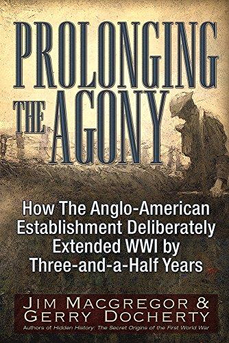 Prolonging the Agony: How the Anglo-American Establishment Deliberately Extended WWI by Three-And-A-Half Years.