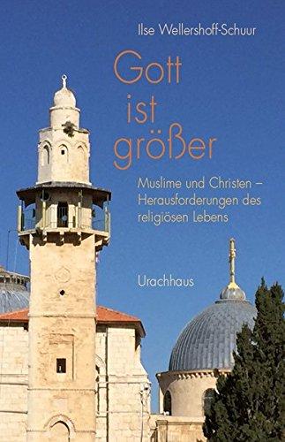 Gott ist größer: Muslime und Christen – Herausforderungen des religiösen Lebens