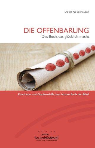 Die Offenbarung - Das Buch, das Glücklich macht: Eine Lese- und Glaubenshilfe zum letzten Buch der Bibel