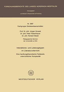 Interaktions- und Leistungstypen im Literaturunterricht: Eine handlungstheoretische Feldstudie unterrichtlicher Komplexität (Forschungsberichte des Landes Nordrhein-Westfalen, 3097, Band 3097)