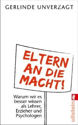 Eltern an die Macht: Warum wir es besser wissen als Lehrer, Erzieher und Psychologen