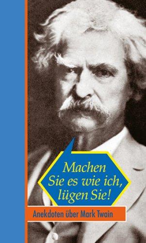 Machen Sie es wie ich, lügen Sie! Anekdoten über Mark Twain