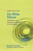 Zur Mitte führen: Andachten und Meditationsgottesdienste im Kirchenjahr