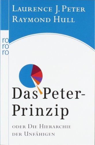 Das Peter-Prinzip: oder Die Hierarchie der Unfähigen