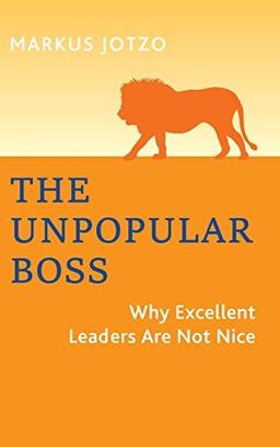 The Unpopular Boss: Why Excellent Leaders Are Not Nice