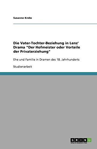 Die Vater-Tochter-Beziehung in Lenz' Drama "Der Hofmeister oder Vorteile der Privaterziehung": Ehe und Familie in Dramen des 18. Jahrhunderts