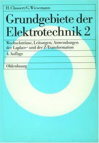 Grundgebiete der Elektrotechnik 2. Wechselströme, Leitungen, Anwendungen der Laplace- und Z-Transformation