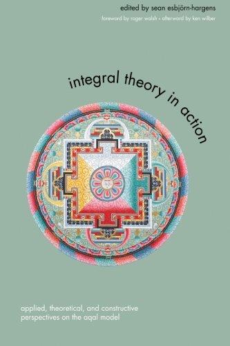 Integral Theory in Action: Applied, Theoretical, and Constructive Perspectives on the AQAL Model (SUNY series in Integral Theory)