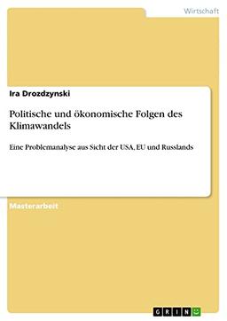 Politische und ökonomische Folgen des Klimawandels: Eine Problemanalyse aus Sicht der USA, EU und Russlands