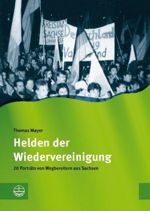 Helden der Wiedervereinigung. 20 Porträts von Wegbereitern aus Sachsen.