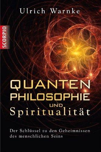 Quantenphilosophie und Spiritualität - Der Schlüssel zu den Geheimnissen des menschlichen Seins: Der SchlÃ1/4ssel zu den Geheimnissen des menschlichen Seins