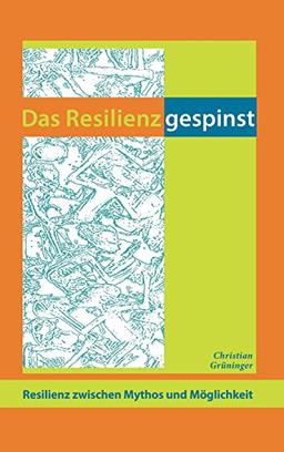 Das Resilienzgespinst: Resilienz zwischen Mythos und Möglichkeit