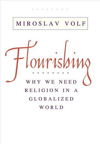 Volf, M: Flourishing - Why We Need Religion in a Globalized: Why We Need Religion in a Globalized World