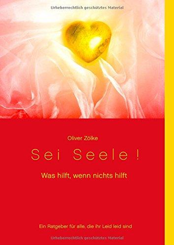 Sei Seele!: Was hilft, wenn nichts hilft