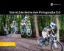 Die wilde Seite der Fotografie 2.0: Neue Wege aus dem fotografischen Alltagstrott