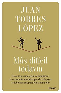 Más difícil todavía: Ésta no es una crisis cualquiera: la economía mundial puede colapsar y debemos prepararnos para ello (Deusto)