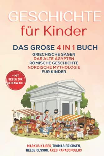 Geschichte für Kinder: Das große 4 in 1 Buch - Griechische Sagen | Das alte Ägypten | Römische Geschichte | Nordische Mythologie für Kinder | +mit Bezug zur Gegenwart