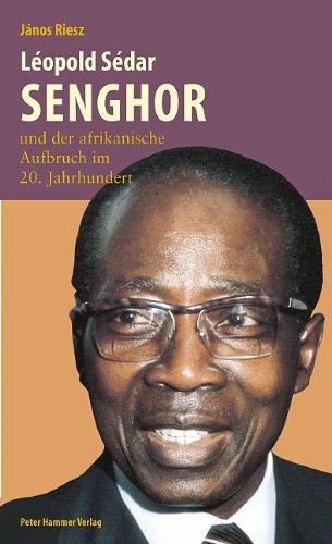 Léopold Sédar Senghor: Der afrikanische Aufbruch im 20. Jahrhundert