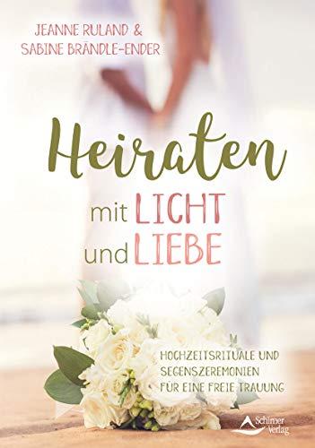 Heiraten mit Licht und Liebe: Hochzeitsrituale und Segenszeremonien für eine freie Trauung