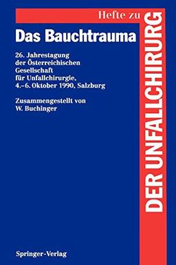 Das Bauchtrauma: 26. Jahrestagung der Österreichischen Gesellschaft für Unfallchirurgie, 4.-6. Oktober 1990, Salzburg (Hefte zur Zeitschrift "Der Unfallchirurg", 239, Band 239)