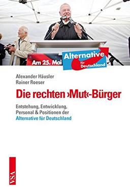 Die rechten &#x203A;Mut&#x2039;-Bürger: Entstehung, Entwicklung, Personal & Positionen der 'Alternative für Deutschland'