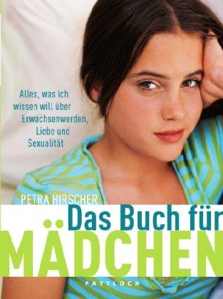 Das Buch für Mädchen: Alles, was ich wissen will über Erwachsenwerden, Liebe und Sexualität