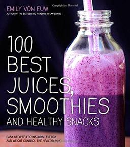 100 Best Juices, Smoothies & Healthy Snacks