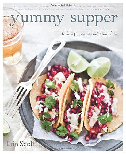 Yummy Supper: 100 Fresh, Luscious & Honest Recipes from a Gluten-Free Omnivore