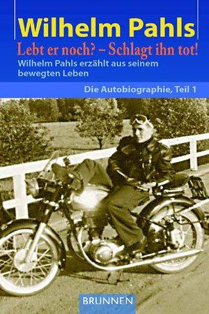 Lebt er noch? - Schlagt ihn tot!: Wilhem Pahls erzählt aus seinem bewegten Leben - Teil 1