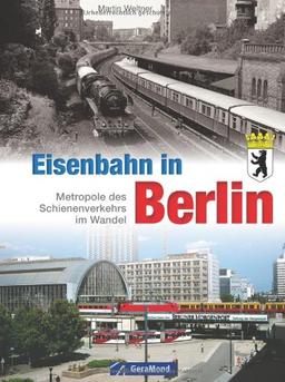 Eisenbahn in Berlin: Metropole des Schienenverkehrs im Wandel