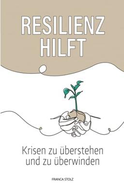 Resilienz hilft: Krisen zu überstehen und zu überwinden. Innere Stärke aufzubauen und wie Sie wieder Ihre Lebensfreude zurück gewinnen.