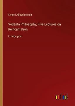 Vedanta Philosophy; Five Lectures on Reincarnation: in large print