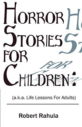 HORROR STORIES FOR CHILDREN: : (a.k.a. Life Lessons for Adults)