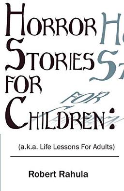 HORROR STORIES FOR CHILDREN: : (a.k.a. Life Lessons for Adults)