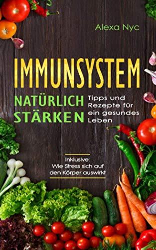 Immunsystem natürlich stärken. Tipps und Rezepte für ein gesundes Leben.: Wie Stress den Körper auswirkt.