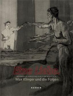 Eine Liebe.: Max Klinger und die Folgen