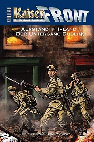 KAISERFRONT Extra, Band 9: Aufstand in Irland – Der Untergang Dublins