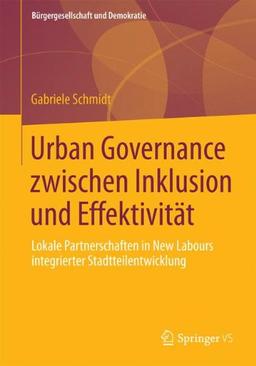 Urban Governance zwischen Inklusion und Effektivität: Lokale Partnerschaften in New Labours integrierter Stadtteilentwicklung (Bürgergesellschaft und Demokratie)