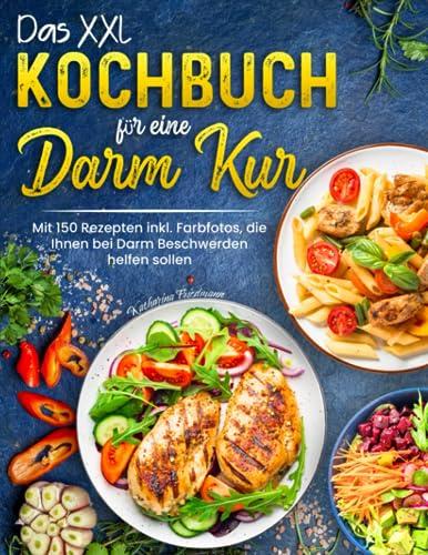 Das XXL-Kochbuch für eine Darm Kur: Mit 150 Rezepten inkl. Farbfotos, die Ihnen bei Darm Beschwerden helfen sollen