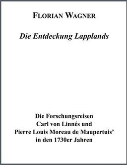 Die Entdeckung Lapplands: Die Forschungsreisen Carl von Linnes und Pierre Louis Moreau des Maupertuis in den 1730er Jahren