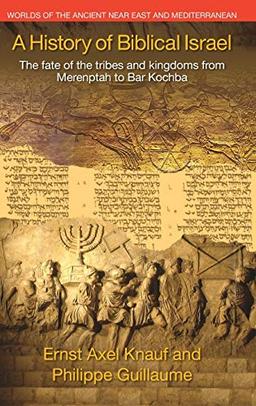 A History of Biblical Israel: The Fate of the Tribes and Kingdoms from Merenptah to Bar Kochba (Worlds of the Ancient Near East and Mediterranean)