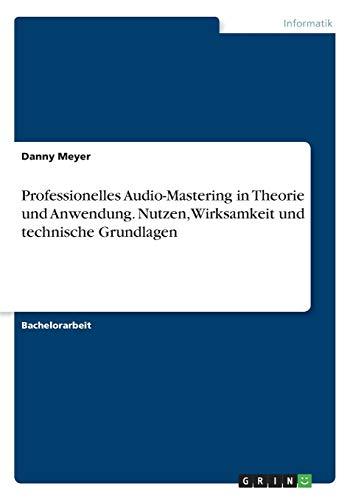 Professionelles Audio-Mastering in Theorie und Anwendung. Nutzen, Wirksamkeit und technische Grundlagen