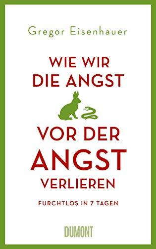 Wie wir die Angst vor der Angst verlieren: Furchtlos in 7 Tagen