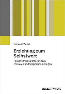 Erziehung zum Selbstwert: Persönlichkeitsförderung als zentrales pädagogisches Anliegen