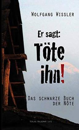 Er sagt: Töte ihn!: Das schwarze Buch der Nöte