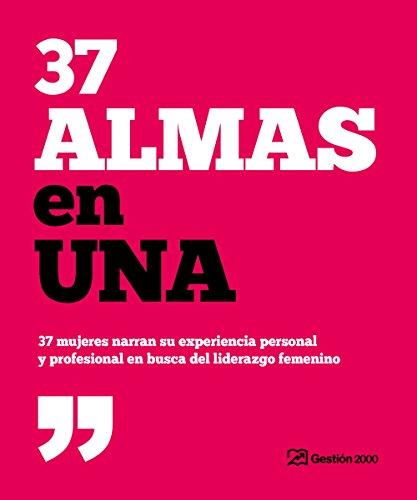 37 almas en una : 37 mujeres narran su experiencia personal y profesional en busca del liderazgo femenino (Gestión 2000)